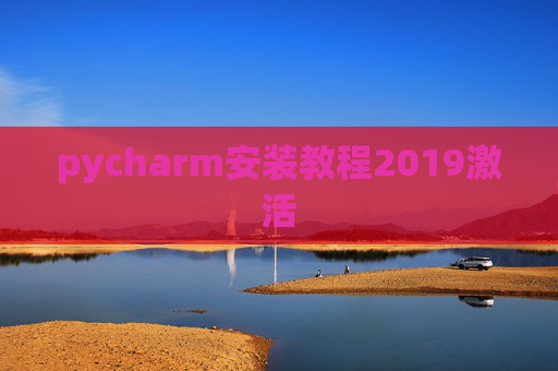 pycharm安装教程2019激活 pycharm安装教程2019激活
